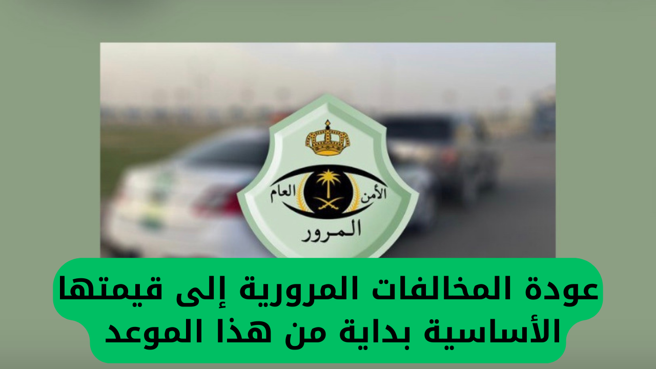 تحذير مهم من المرور السعودي بشأن إعادة المخالفات المرورية إلى قيمها الأصلية اعتبارًا من هذا التاريخ