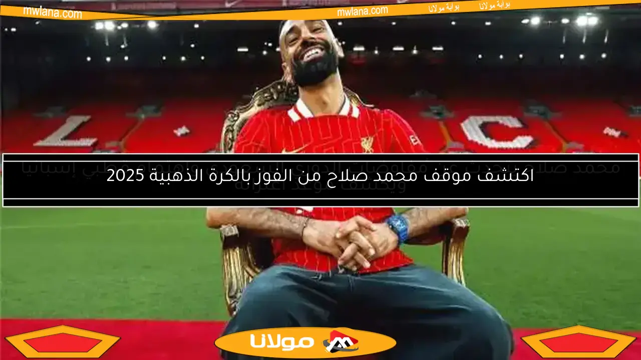 اكتشف موقف محمد صلاح من الفوز بالكرة الذهبية 2025