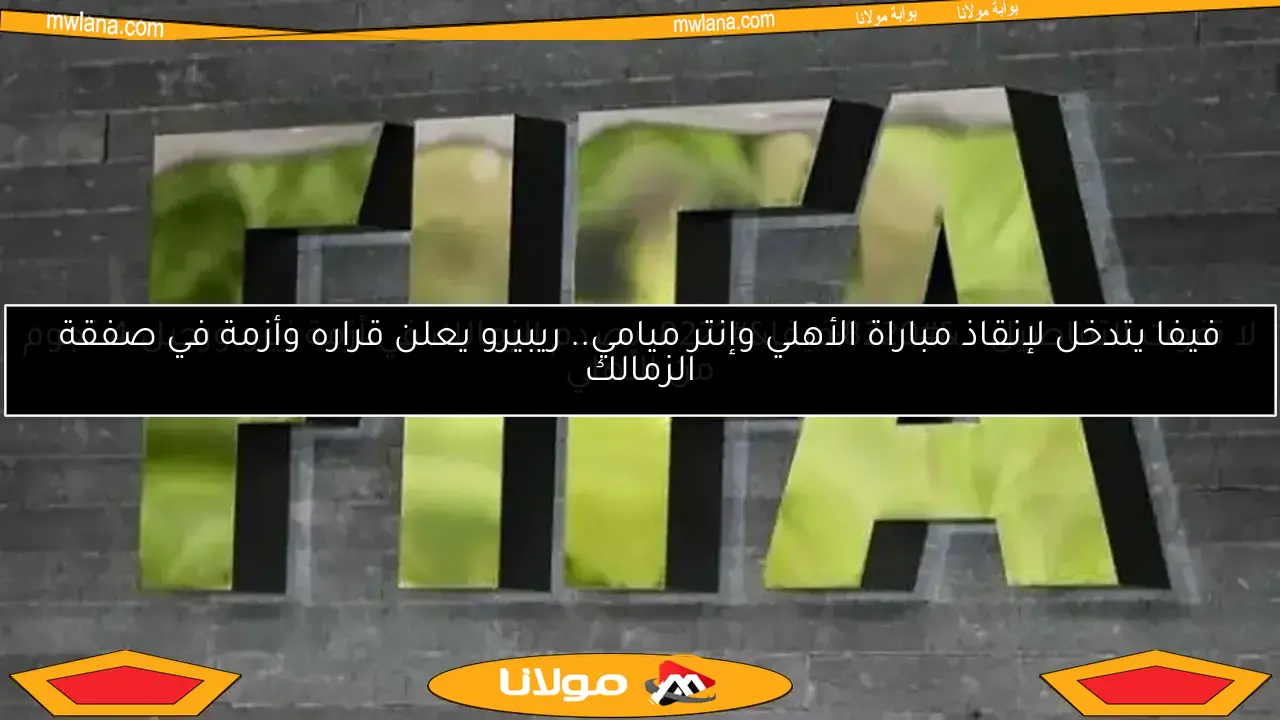 فيفا يتدخل لإنقاذ مباراة الأهلي وإنتر ميامي.. ريبيرو يعلن قراره وأزمة في صفقة الزمالك