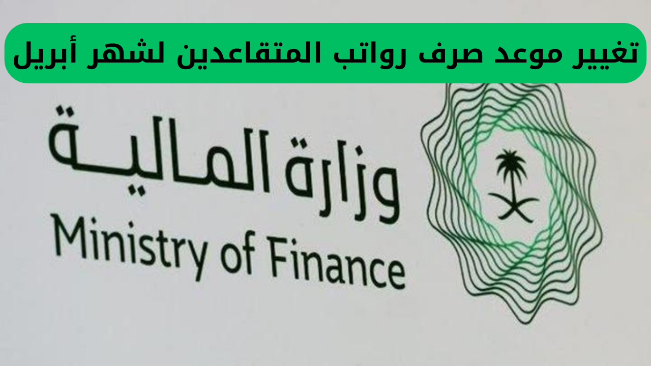 مهم.. وزارة المالية السعودية تعلن عن تعديل موعد إيداع رواتب المتقاعدين لشهر أبريل