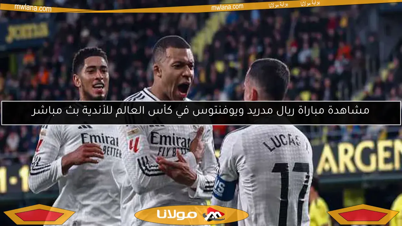 مشاهدة مباراة ريال مدريد ويوفنتوس في كأس العالم للأندية بث مباشر