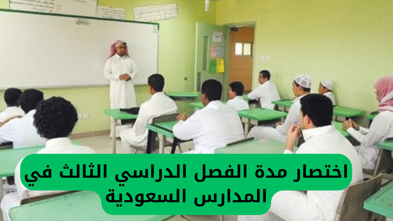 التعليم السعودي يُعلن رسميًا تقليل مدة الفصل الدراسي الثالث وتحديد موعد نهاية الدراسة في جميع المدارس بالمملكة.