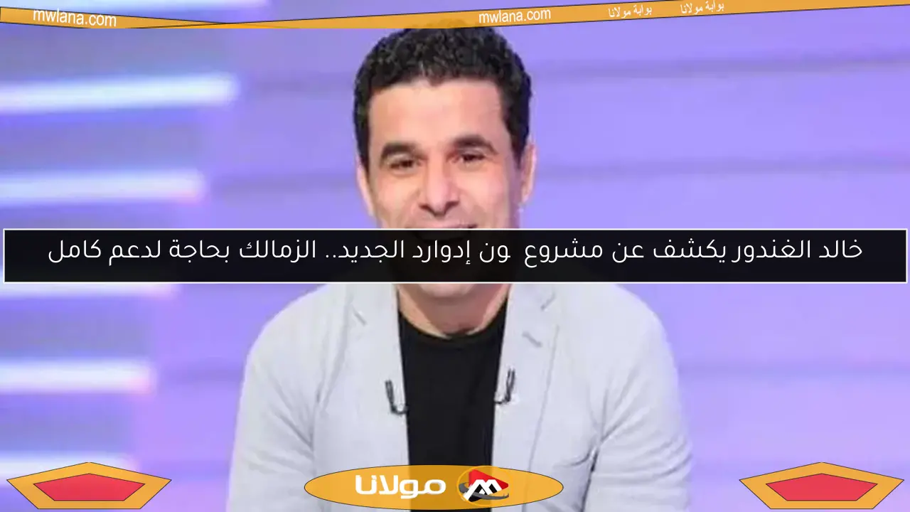 خالد الغندور يكشف عن مشروع چون إدوارد الجديد.. الزمالك بحاجة لدعم كامل