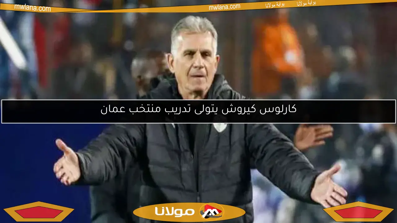 كارلوس كيروش يتولى تدريب منتخب عمان