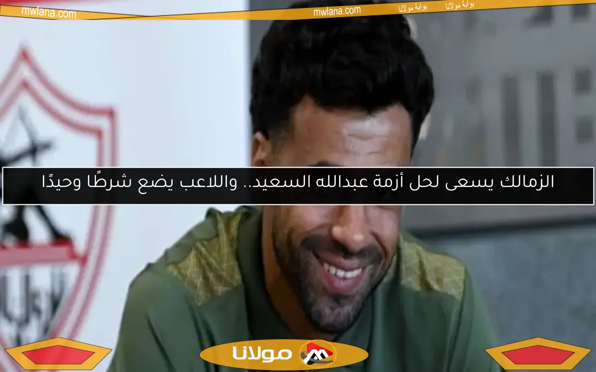 الزمالك يسعى لحل أزمة عبدالله السعيد.. واللاعب يضع شرطًا وحيدًا