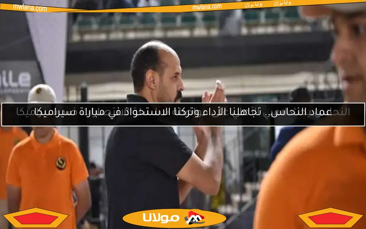 عماد النحاس.. تجاهلنا الأداء وتركنا الاستحواذ في مباراة سيراميكا
