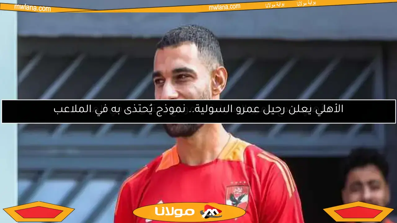الأهلي يعلن رحيل عمرو السولية.. نموذج يُحتذى به في الملاعب