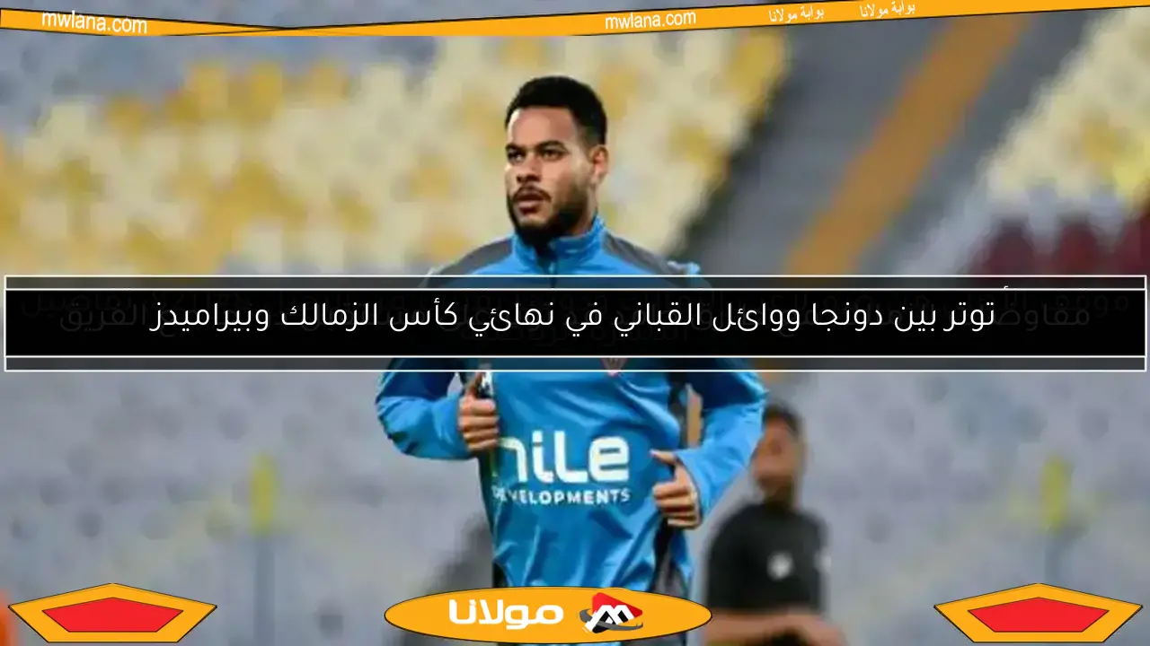 توتر بين دونجا ووائل القباني في نهائي كأس الزمالك وبيراميدز