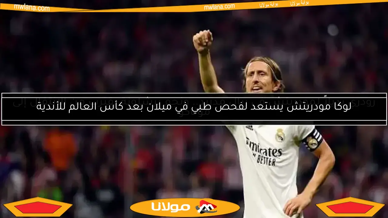 لوكا مودريتش يستعد لفحص طبي في ميلان بعد كأس العالم للأندية