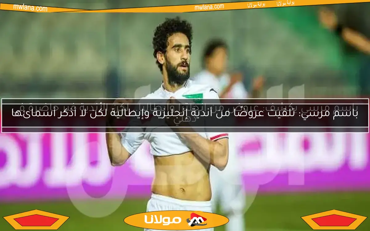 باسم مرسي يكشف: عروض من إنجلترا وإيطاليا.. لكن الأندية غير حاضرة في ذهني