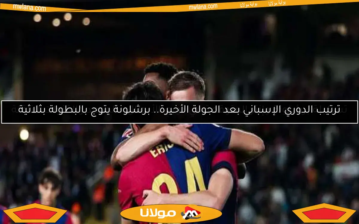 ترتيب الدوري الإسباني بعد الجولة الأخيرة.. برشلونة يتوج بالبطولة بثلاثية