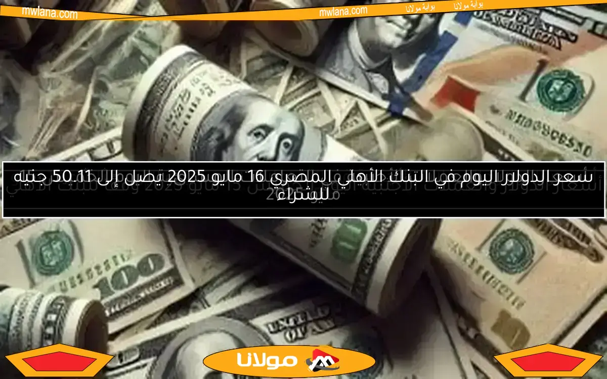 أسعار الدولار والعملات الأجنبية اليوم الخميس 15 مايو 2025 وفقًا للبنك الأهلي