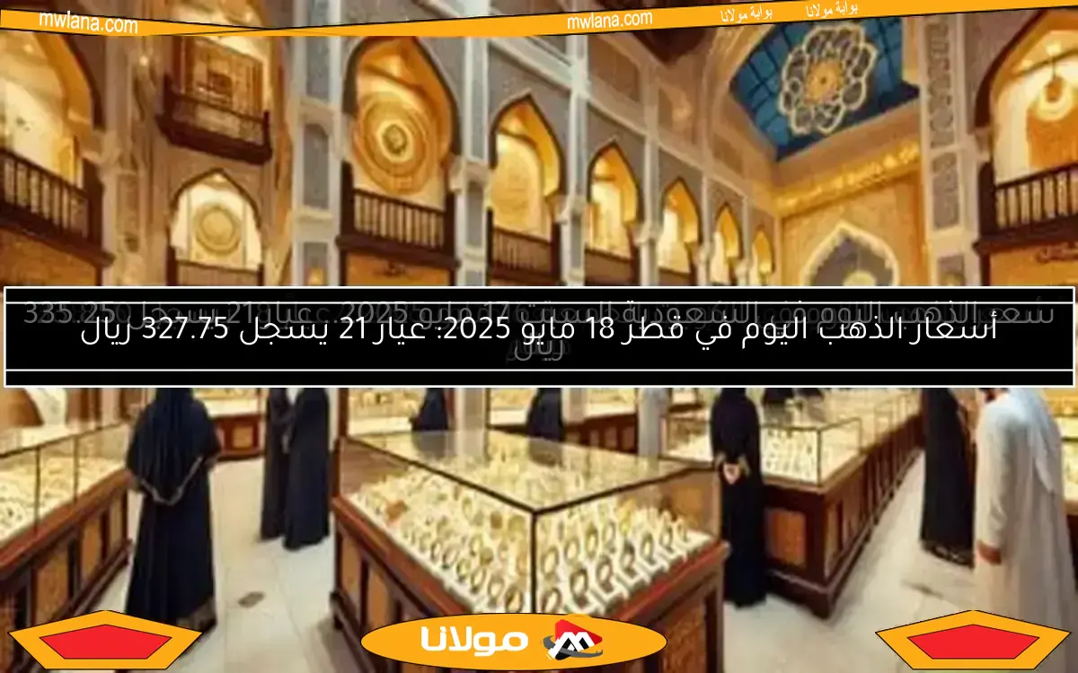 سعر الذهب عيار 21 في قطر اليوم الجمعة 9 مايو 2025 يصل إلى 342.50 ريال