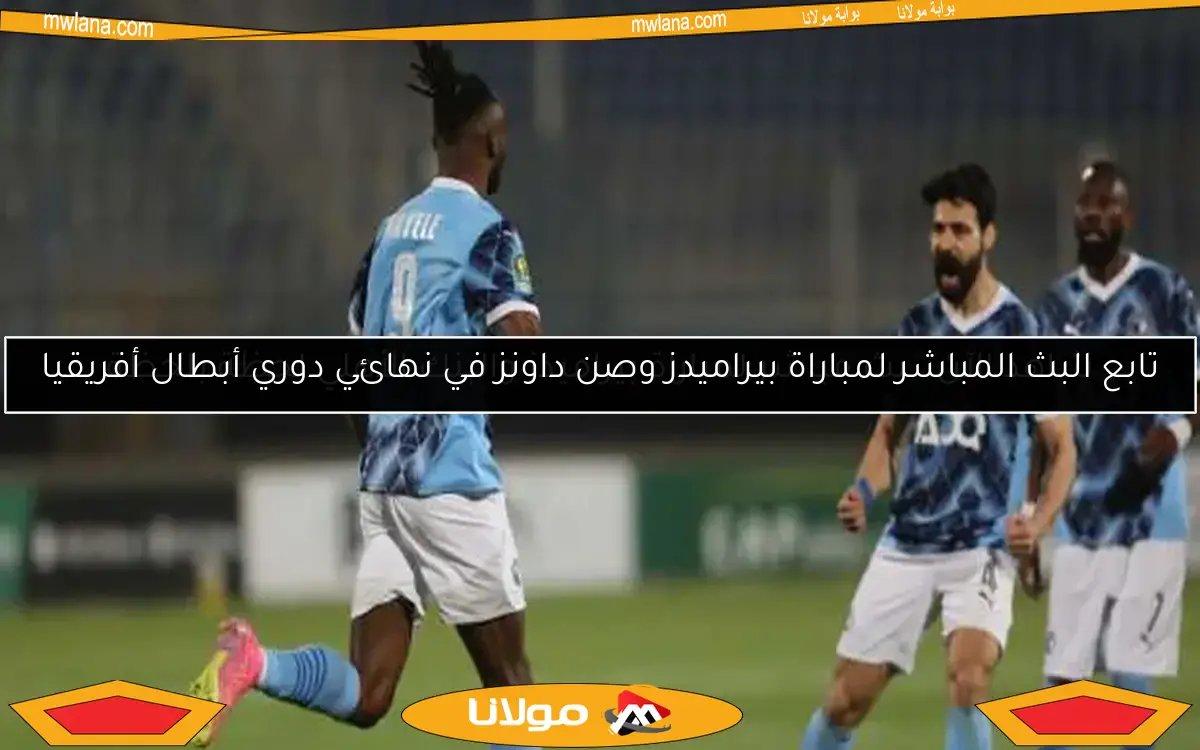 تابع البث المباشر لمباراة بيراميدز وصن داونز في نهائي دوري أبطال أفريقيا