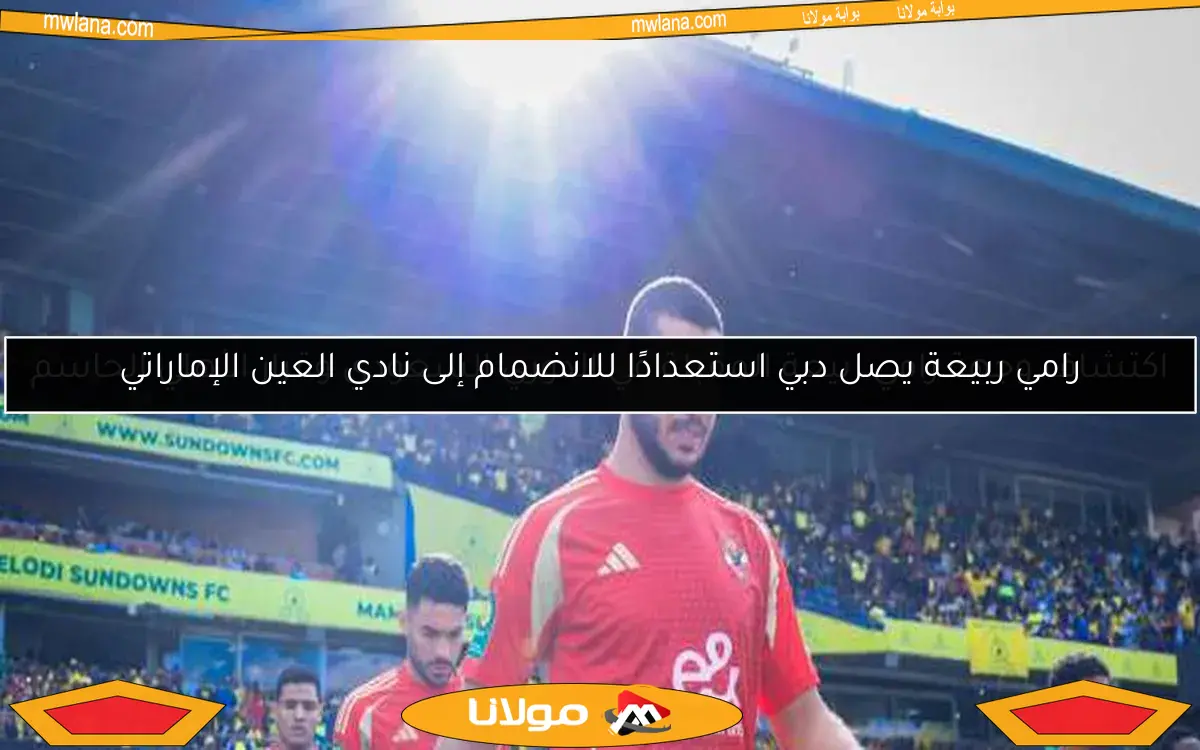 رامي ربيعة يصل دبي استعدادًا للانضمام إلى نادي العين الإماراتي