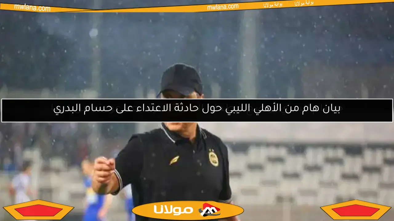 بيان هام من الأهلي الليبي حول حادثة الاعتداء على حسام البدري