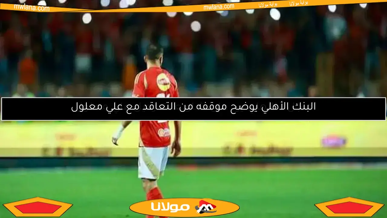 البنك الأهلي يوضح موقفه من التعاقد مع علي معلول