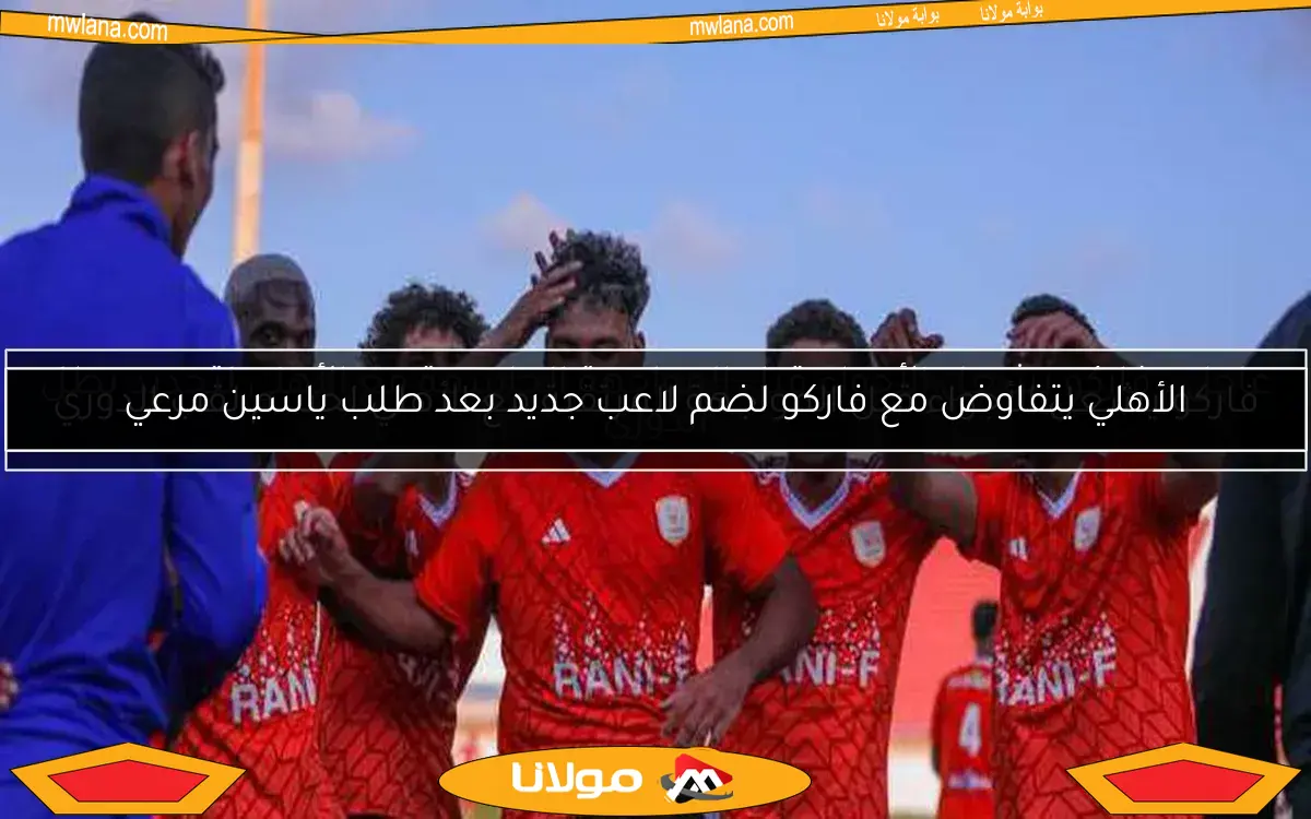 الأهلي يتفاوض مع فاركو لضم لاعب جديد بعد طلب ياسين مرعي
