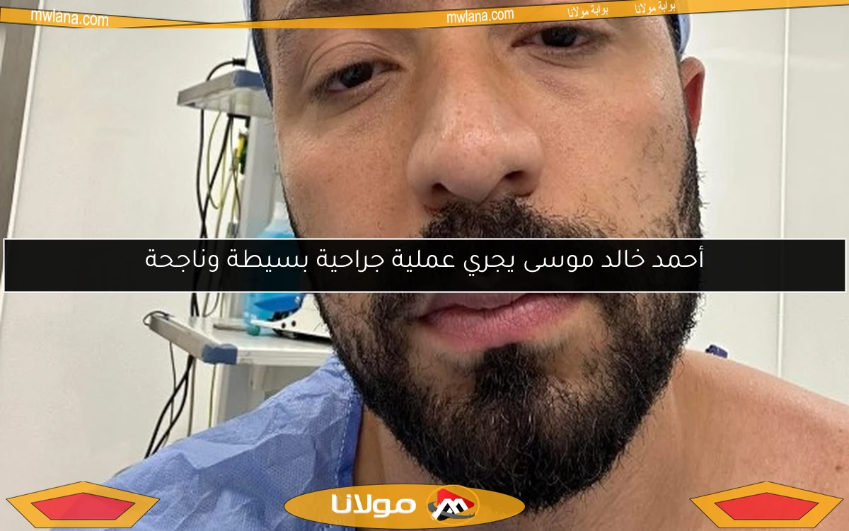أحمد خالد موسى يجري عملية جراحية بسيطة وناجحة
