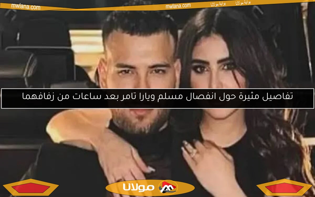 تفاصيل مثيرة حول انفصال مسلم ويارا تامر بعد ساعات من زفافهما
