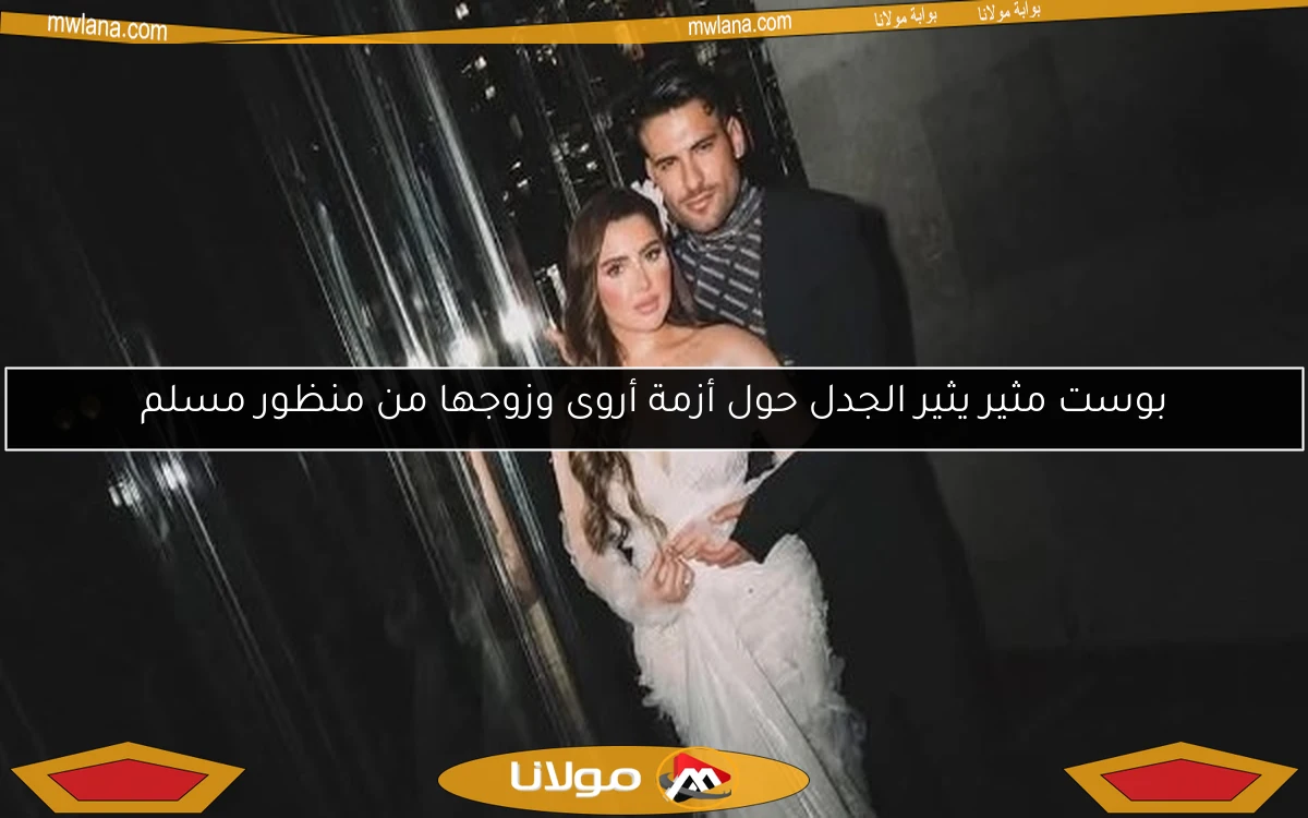 بوست مثير يثير الجدل حول أزمة أروى وزوجها من منظور مسلم