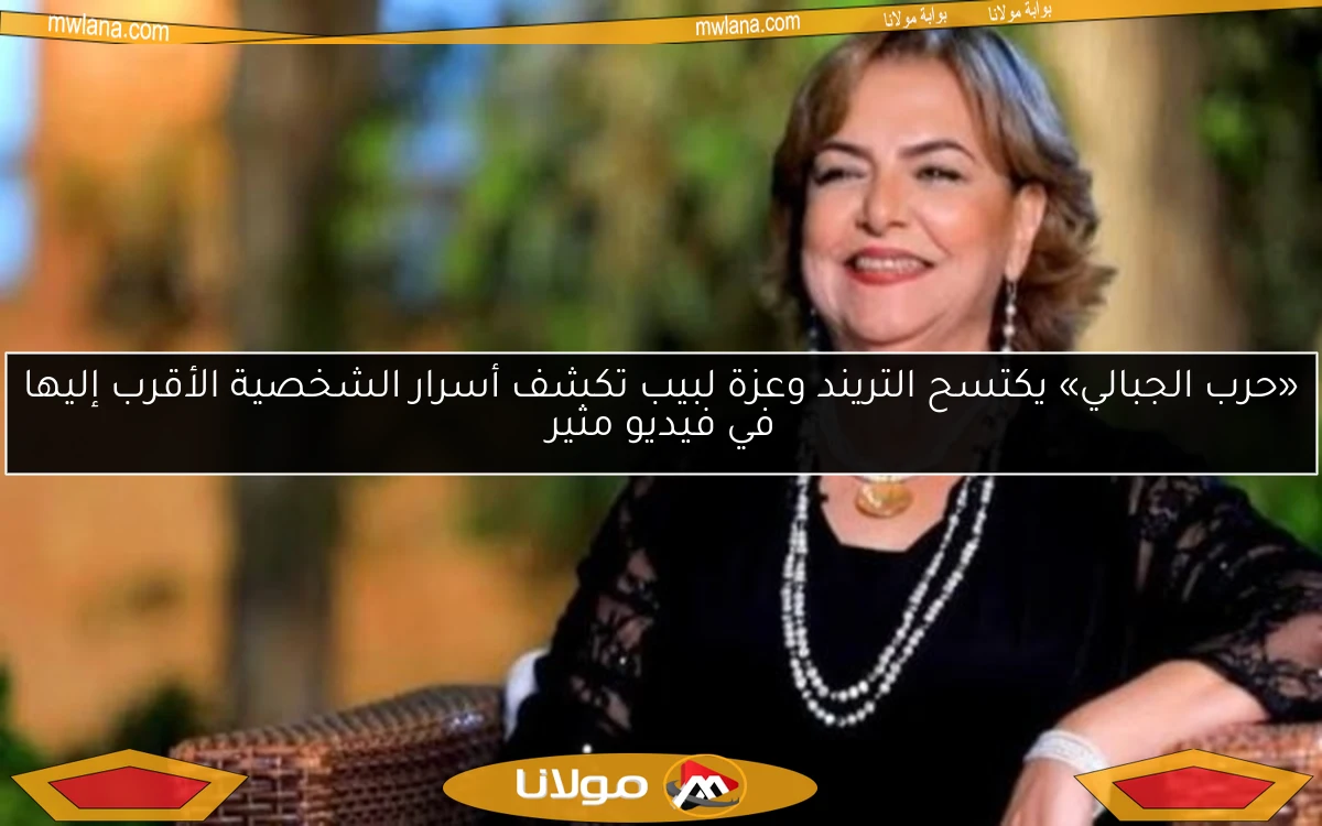 «حرب الجبالي» يكتسح التريند وعزة لبيب تكشف أسرار الشخصية الأقرب إليها في فيديو مثير