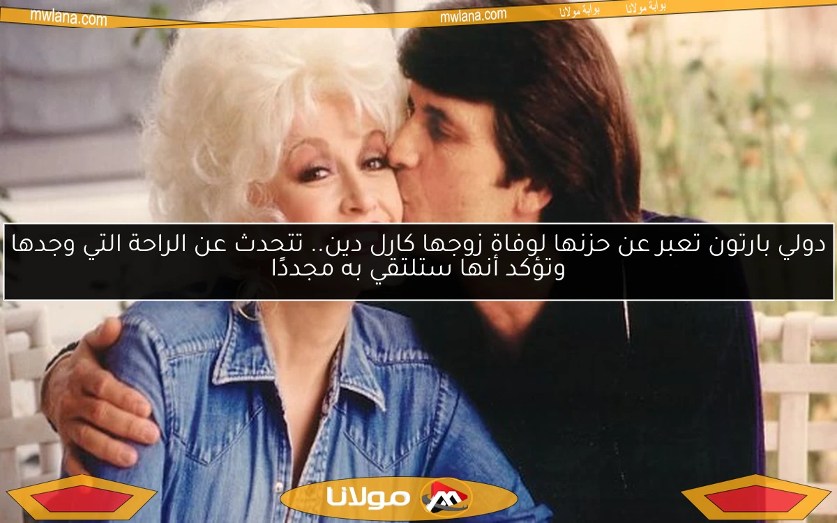 دولي بارتون تعبر عن حزنها لوفاة زوجها كارل دين.. تتحدث عن الراحة التي وجدها وتؤكد أنها ستلتقي به مجددًا