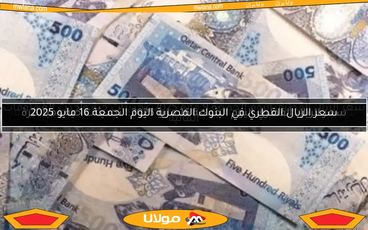 سعر الريال القطري اليوم الثلاثاء 6 مايو 2025 في منتصف التعاملات المالية