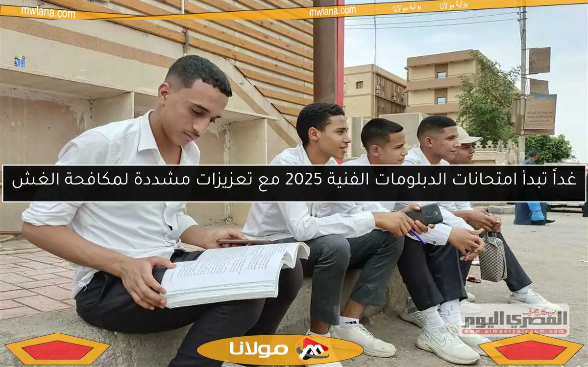 غداً تبدأ امتحانات الدبلومات الفنية 2025 مع تعزيزات مشددة لمكافحة الغش
