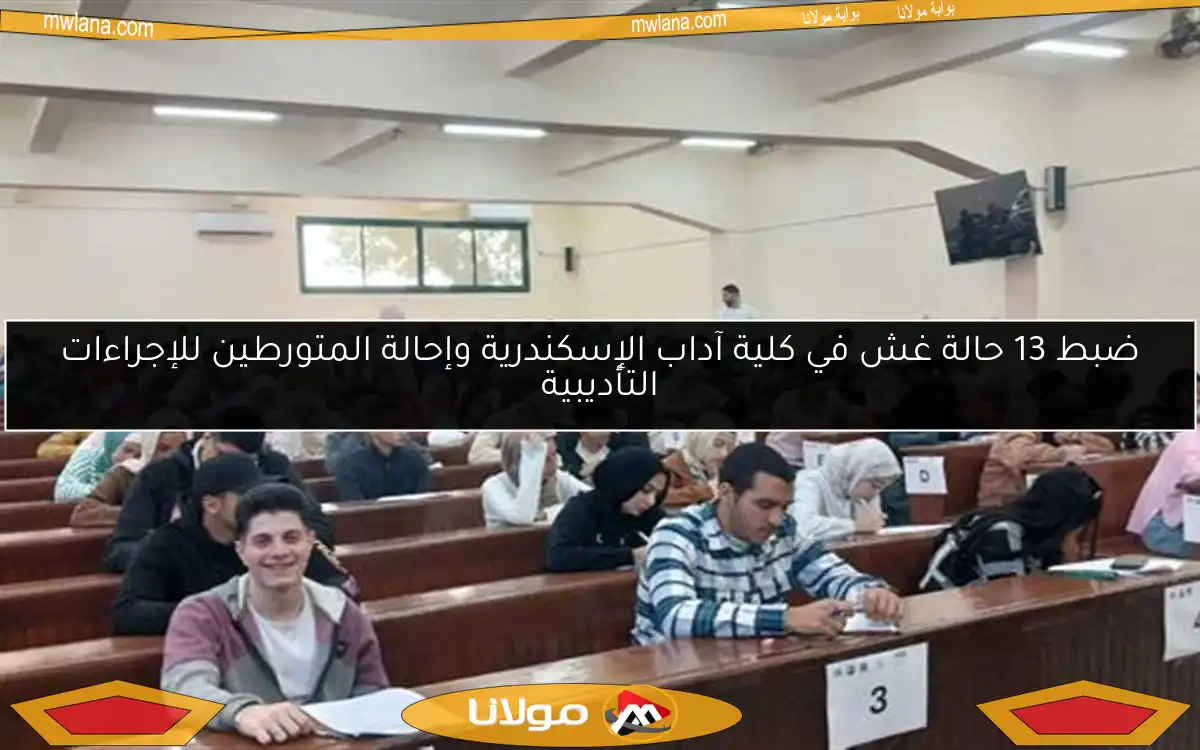 ضبط 13 حالة غش في كلية آداب الإسكندرية وإحالة المتورطين للإجراءات التأديبية