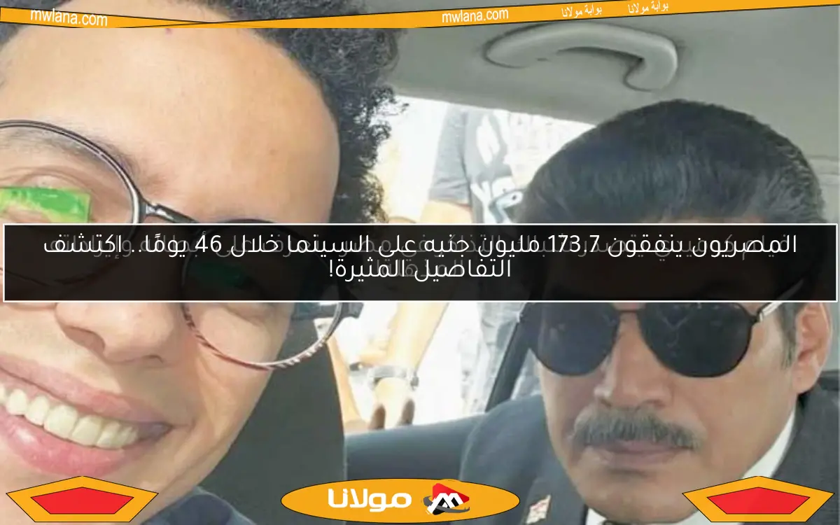 المصريون ينفقون 173.7 مليون جنيه على السينما خلال 46 يومًا.. اكتشف التفاصيل المثيرة!