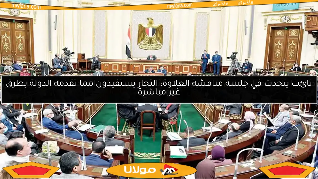نائب يتحدث في جلسة مناقشة العلاوة: التجار يستفيدون مما تقدمه الدولة بطرق غير مباشرة
