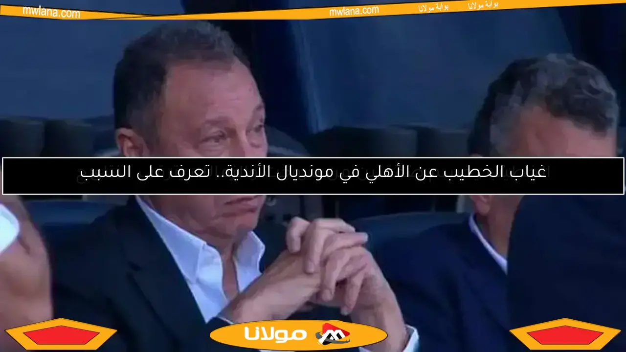 غياب الخطيب عن الأهلي في مونديال الأندية.. تعرف على السبب