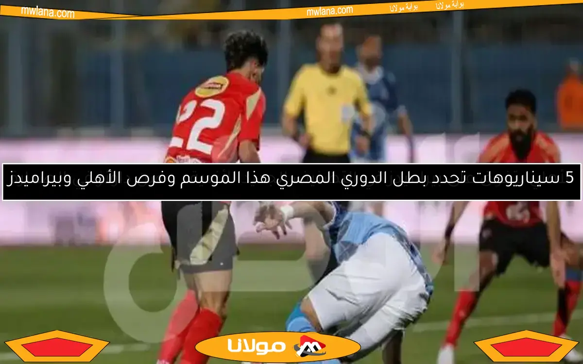 5 سيناريوهات تحدد بطل الدوري المصري هذا الموسم وفرص الأهلي وبيراميدز