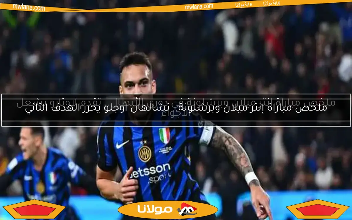 ملخص مباراة إنتر ميلان وبرشلونة.. تشالهان أوجلو يحرز الهدف الثاني