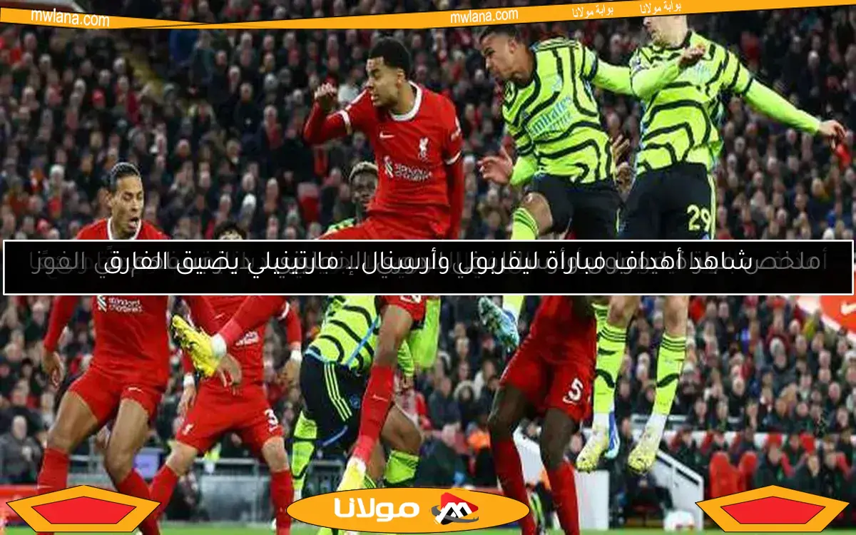 أهداف مباراة ليفربول وأرسنال في الدوري الإنجليزي.. دياز يضيف هدفًا رائعًا