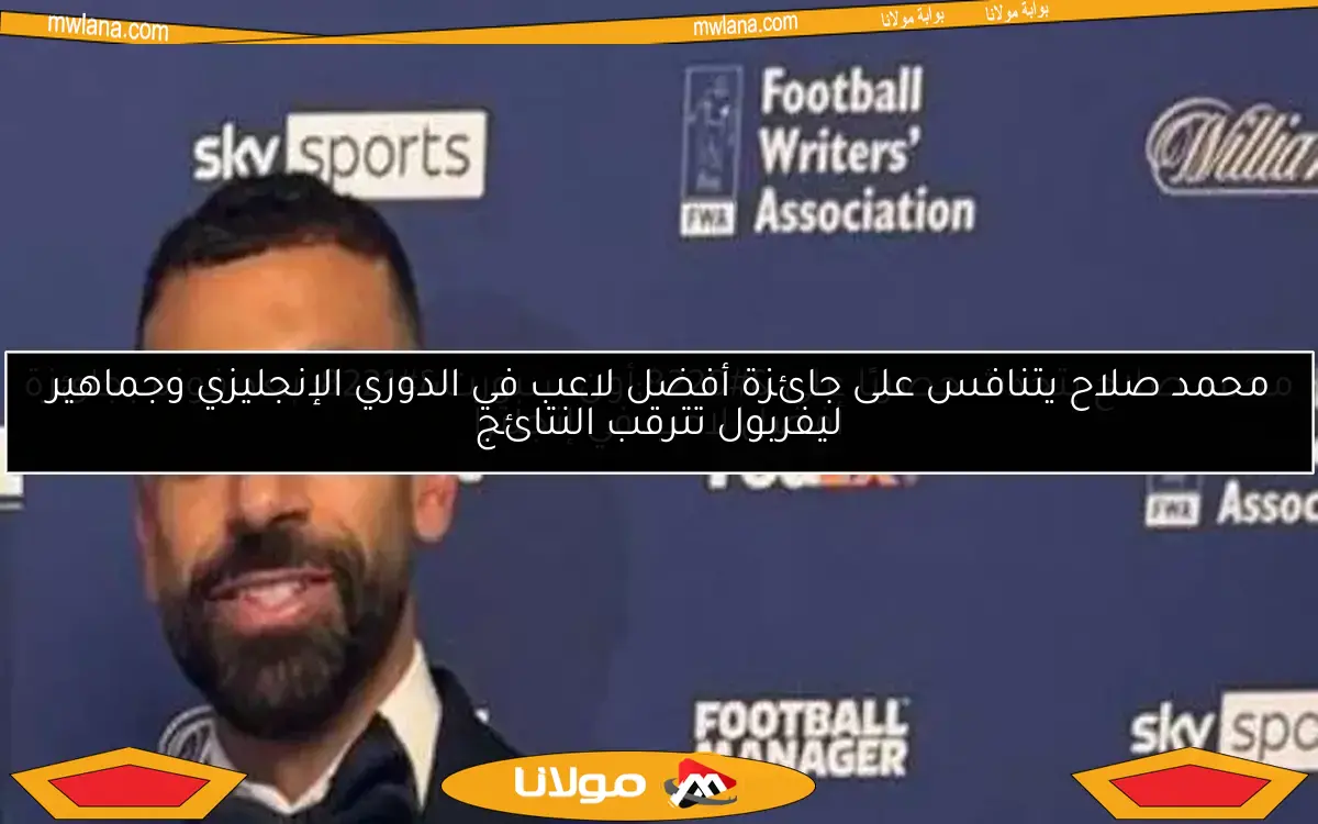 محمد صلاح يتنافس على جائزة أفضل لاعب في الدوري الإنجليزي وجماهير ليفربول تترقب النتائج