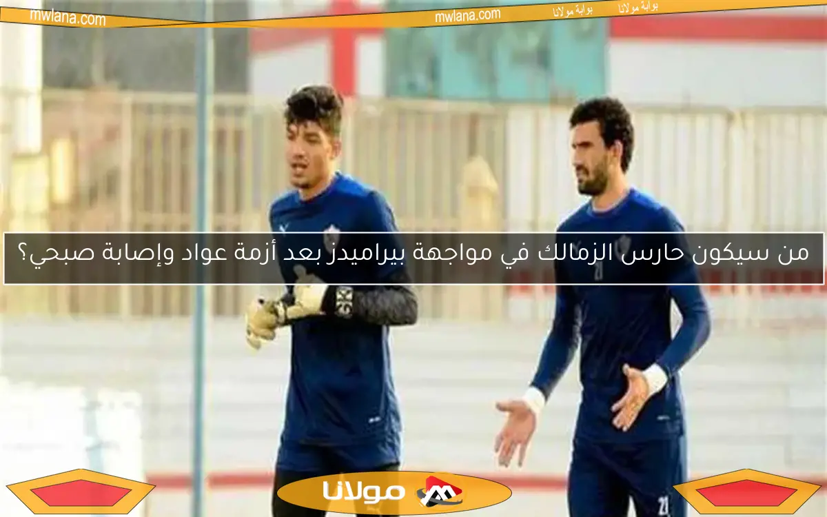 الزمالك يسلم ملف حراسة المرمى للمدير الفني الجديد