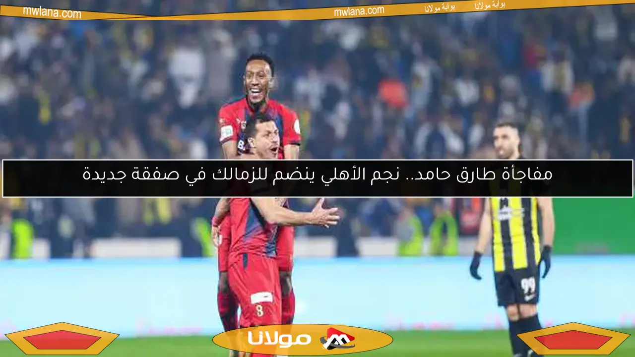 مفاجأة طارق حامد.. نجم الأهلي ينضم للزمالك في صفقة جديدة