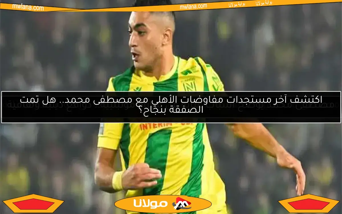 اكتشف آخر مستجدات مفاوضات الأهلي مع مصطفى محمد.. هل تمت الصفقة بنجاح؟