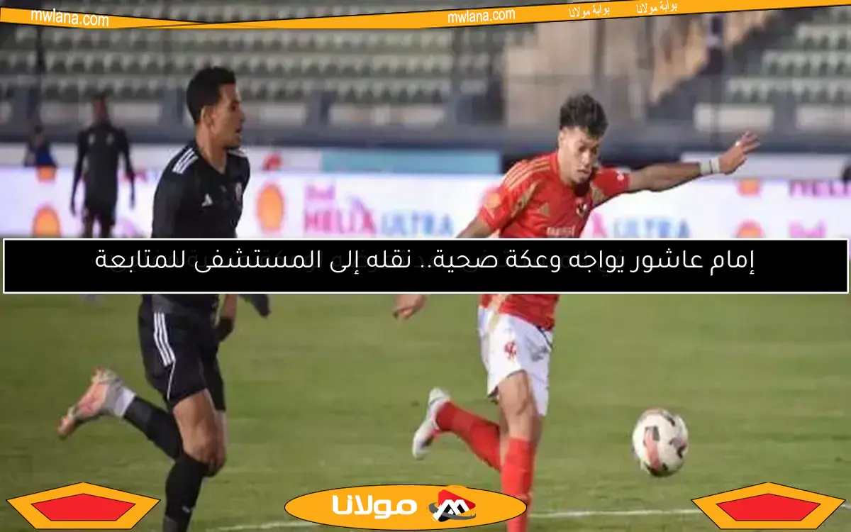إمام عاشور في المستشفى بعد تعرضه لوعكة صحية مفاجئة