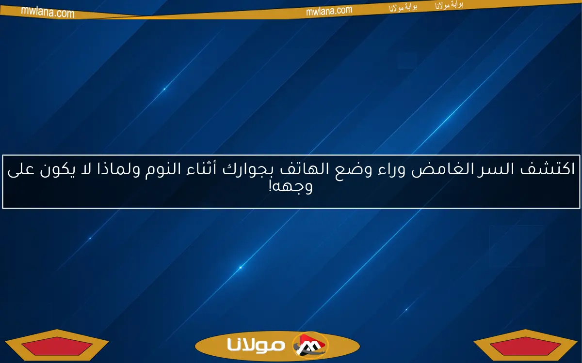 اكتشف السر الغامض وراء وضع الهاتف بجوارك أثناء النوم ولماذا لا يكون على وجهه!