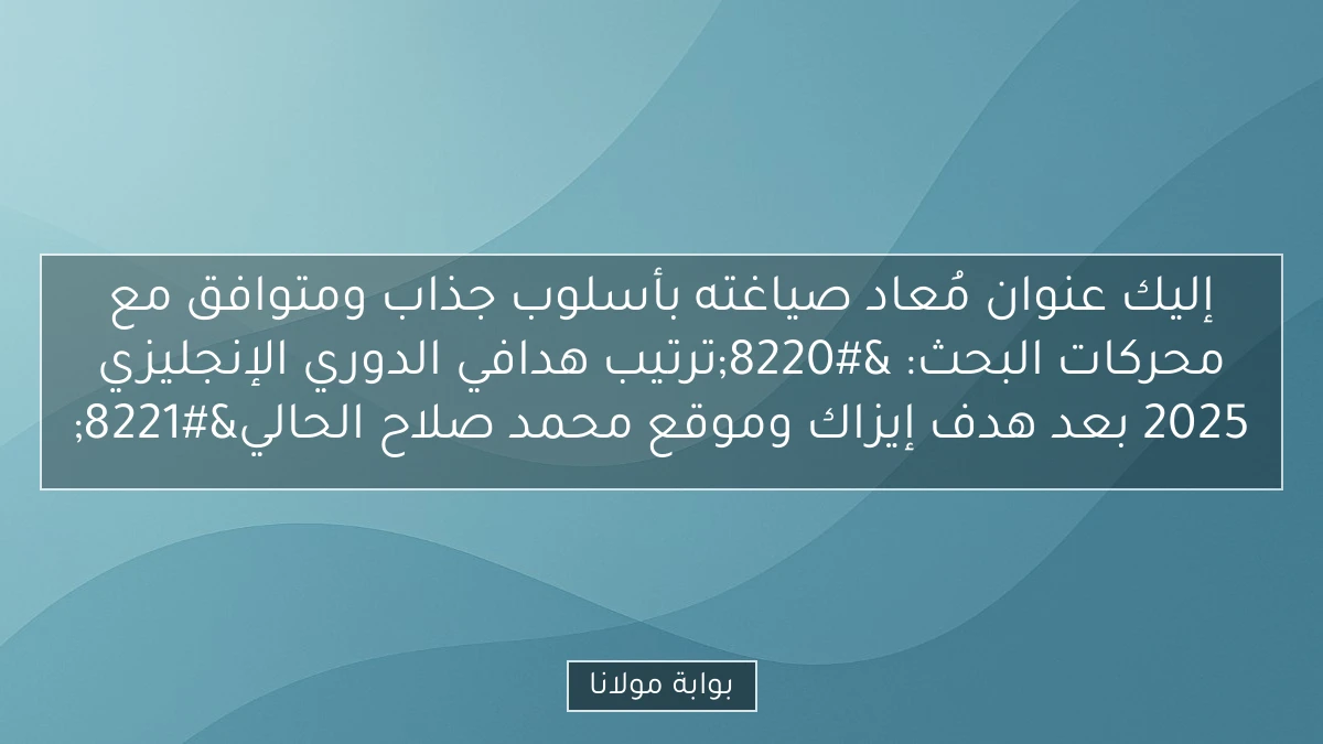 إليك عنوان مُعاد صياغته بأسلوب جذاب ومتوافق مع محركات البحث:

“ترتيب هدافي الدوري الإنجليزي 2025 بعد هدف إيزاك وموقع محمد صلاح الحالي”