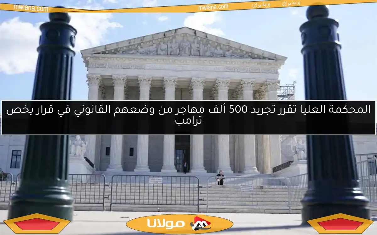 المحكمة العليا تقرر تجريد 500 ألف مهاجر من وضعهم القانوني في قرار يخص ترامب