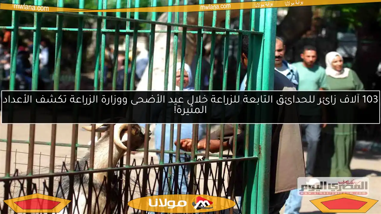 103 آلاف زائر للحدائق التابعة للزراعة خلال عيد الأضحى ووزارة الزراعة تكشف الأعداد المثيرة!