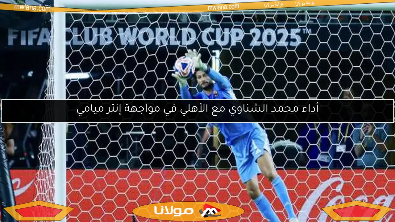 أداء محمد الشناوي مع الأهلي في مواجهة إنتر ميامي