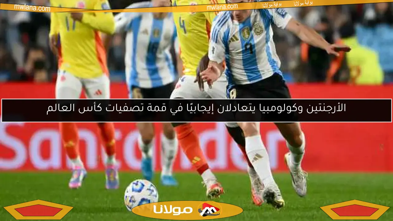 الأرجنتين وكولومبيا يتعادلان إيجابيًا في قمة تصفيات كأس العالم