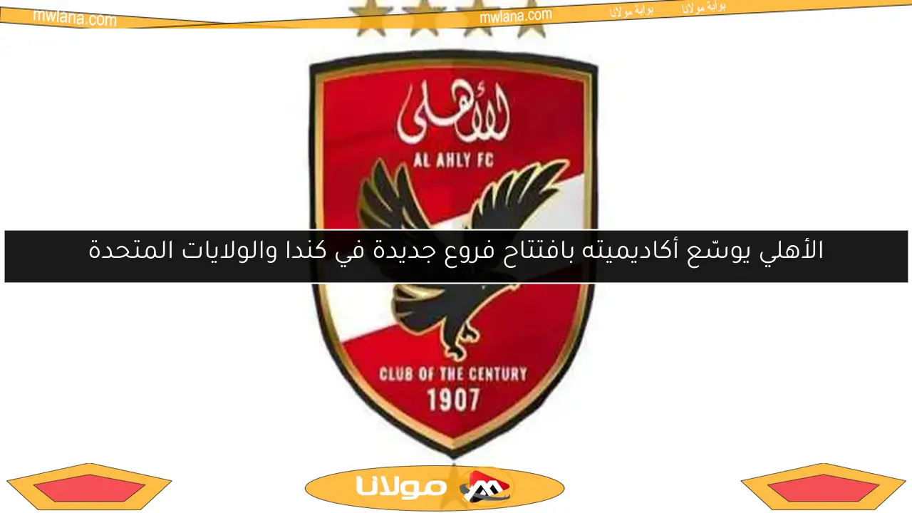 الأهلي يوسّع أكاديميته بافتتاح فروع جديدة في كندا والولايات المتحدة