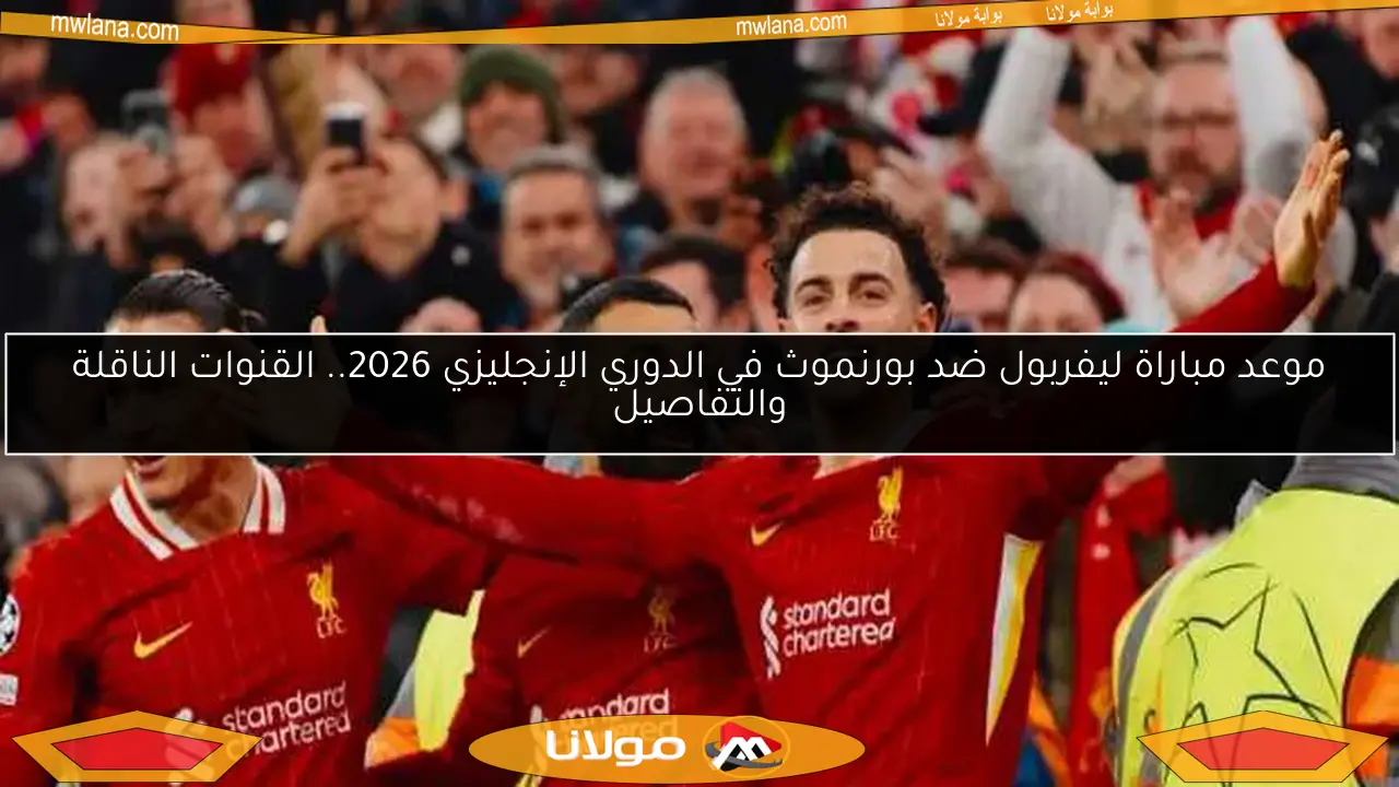موعد مباراة ليفربول ضد بورنموث في الدوري الإنجليزي 2026.. القنوات الناقلة والتفاصيل