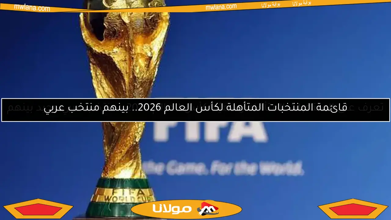 قائمة المنتخبات المتأهلة لكأس العالم 2026.. بينهم منتخب عربي